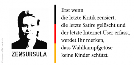 Erst wenn die letzte Kritik zensiert, die letzte Satire gelöscht und der letzte Internet-User erfasst, werdet ihr merken, dass Wahlkampfgetöse keine Kinder schützt.